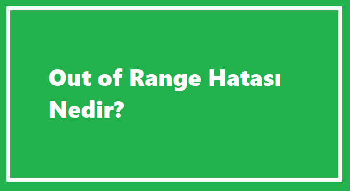 Out Of Range Hatası Nedir?
