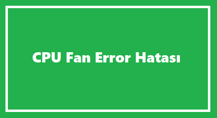 CPU Fan Error Hatası