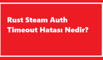 Rust Steam Auth Timeout Hatası Nedir?