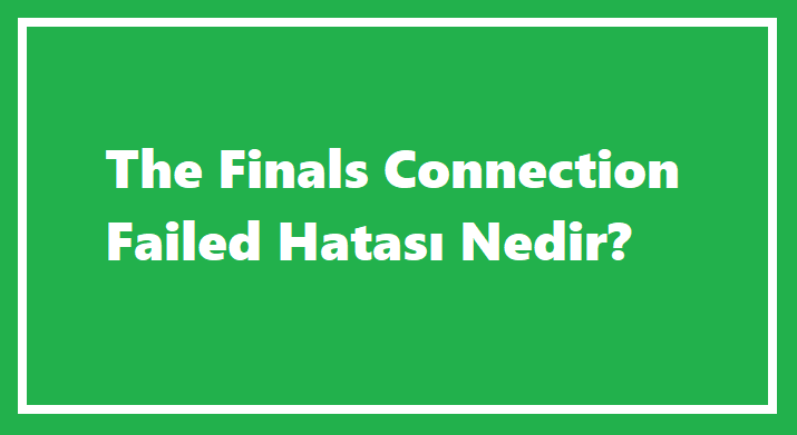 The Finals Connection Failed Hatası Nedir?