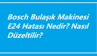 Bosch Bulaşık Makinesi E24 Hatası Nedir? Nasıl Düzeltilir?