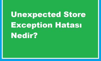 https://www.destek360.com/wp-content/uploads/2024/05/Unexpected-Store-Exception-Hatasi-Nedir.png