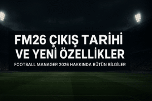 Football Manager 2026 hakkında bütün bilgiler