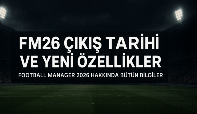 FM26: Football Manager 2026 Çıkış Tarihi, Yenilikler ve Tüm Detaylar