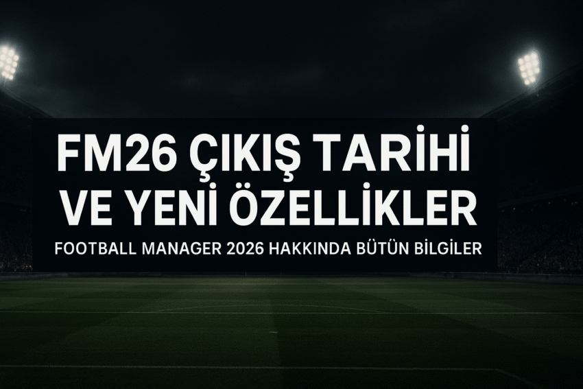 FM26: Football Manager 2026 Çıkış Tarihi, Yenilikler ve Tüm Detaylar