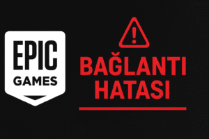 Epic Games Bağlantı Hatası Nedir